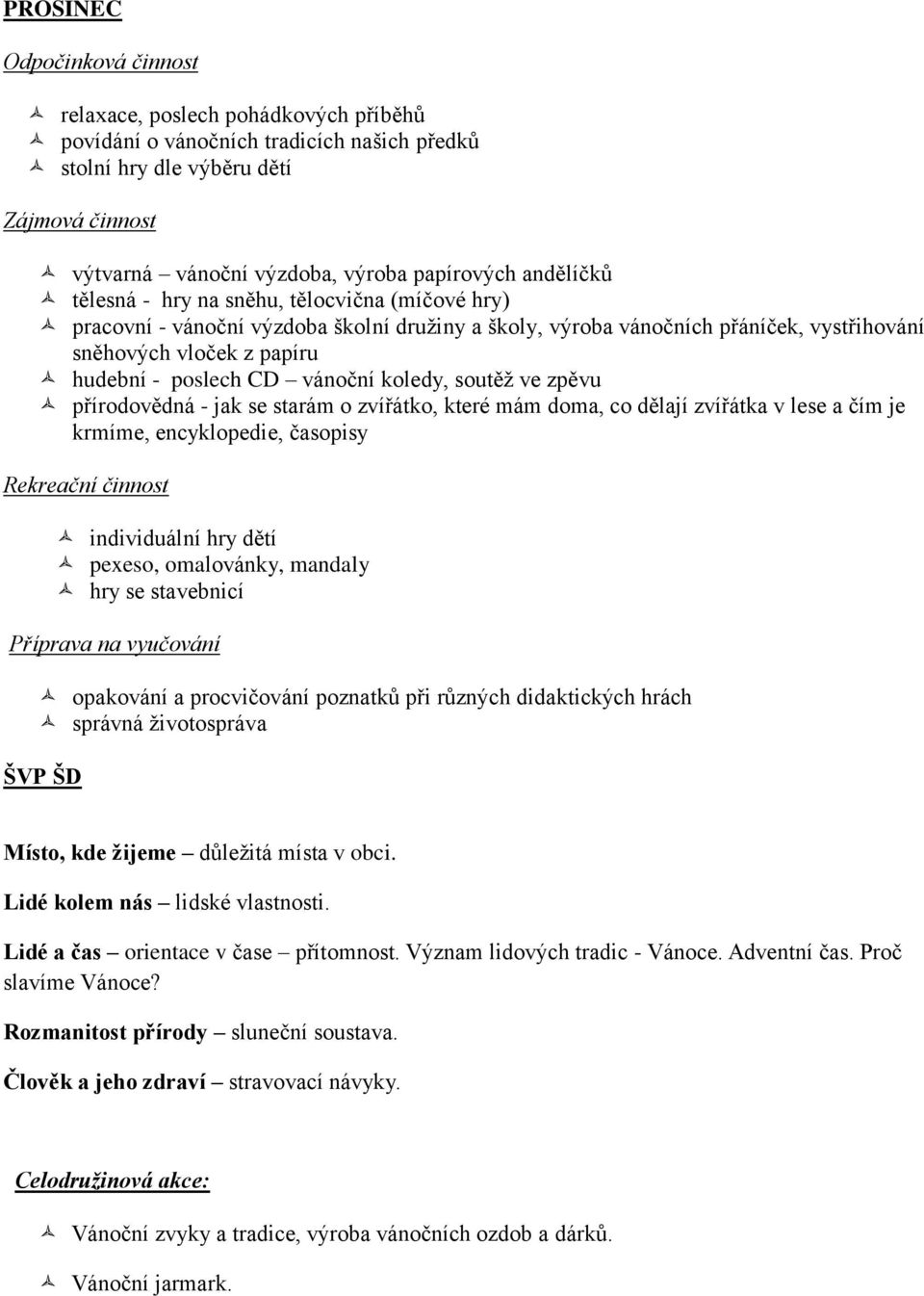 přírodovědná - jak se starám o zvířátko, které mám doma, co dělají zvířátka v lese a čím je krmíme, encyklopedie, časopisy individuální hry dětí pexeso, omalovánky, mandaly hry se stavebnicí