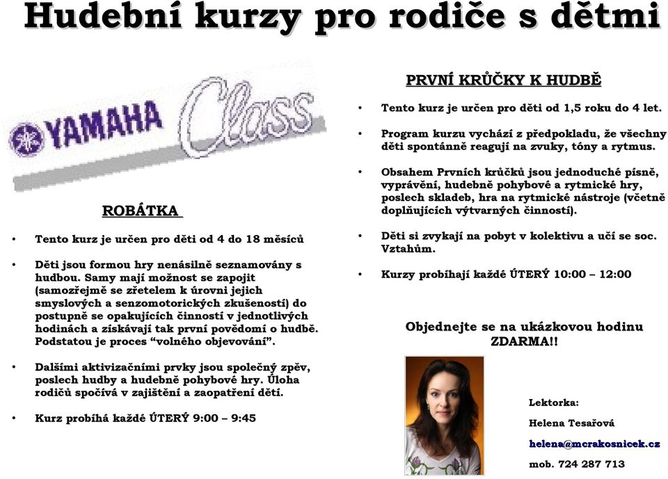 Tento kurz je určen pro děti od 4 do 18 měsíců Děti jsou formou hry nenásilně seznamovány s hudbou.