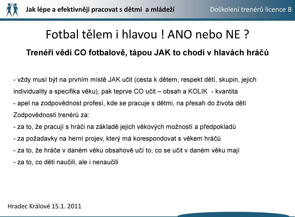 individuality a specifika věku), pak teprve CO učit obsah a KOLIK - kvantita - apel na zodpovědnost profesí, kde se pracuje s dětmi, na přesah do života dětí