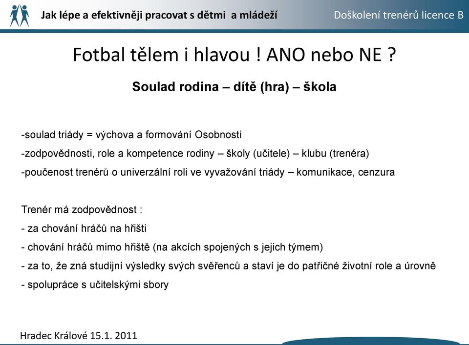 (učitele) klubu (trenéra) -poučenost trenérů o univerzální roli ve vyvažování triády komunikace, cenzura Trenér má zodpovědnost