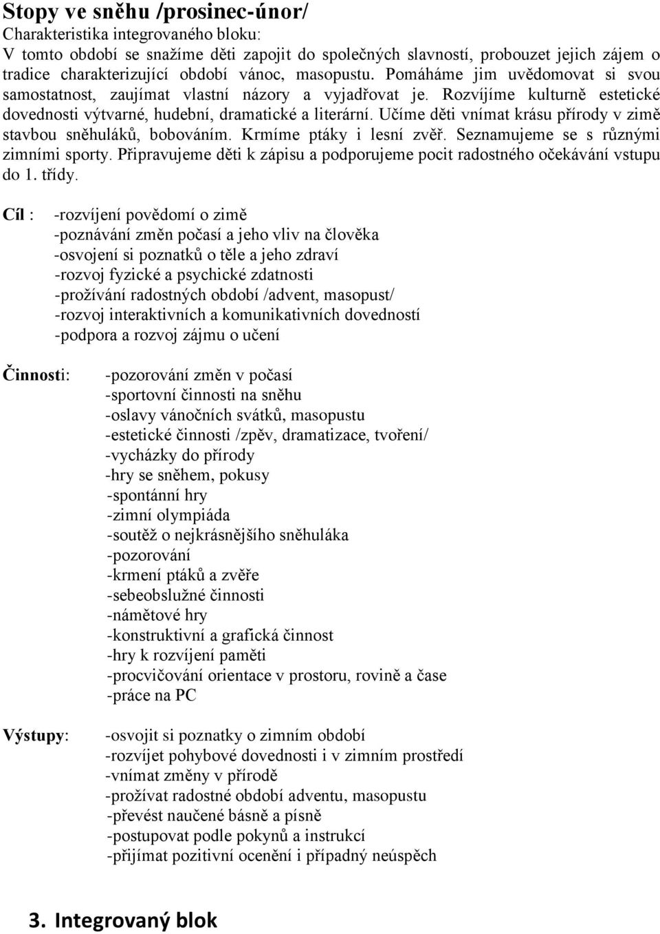 Učíme děti vnímat krásu přírody v zimě stavbou sněhuláků, bobováním. Krmíme ptáky i lesní zvěř. Seznamujeme se s různými zimními sporty.