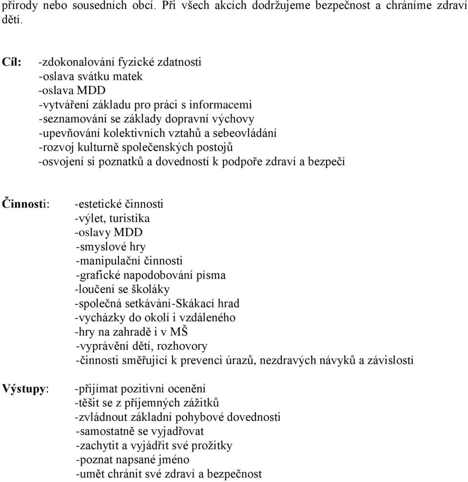 sebeovládání -rozvoj kulturně společenských postojů -osvojení si poznatků a dovedností k podpoře zdraví a bezpečí Činnosti: Výstupy: -estetické činnosti -výlet, turistika -oslavy MDD -smyslové hry