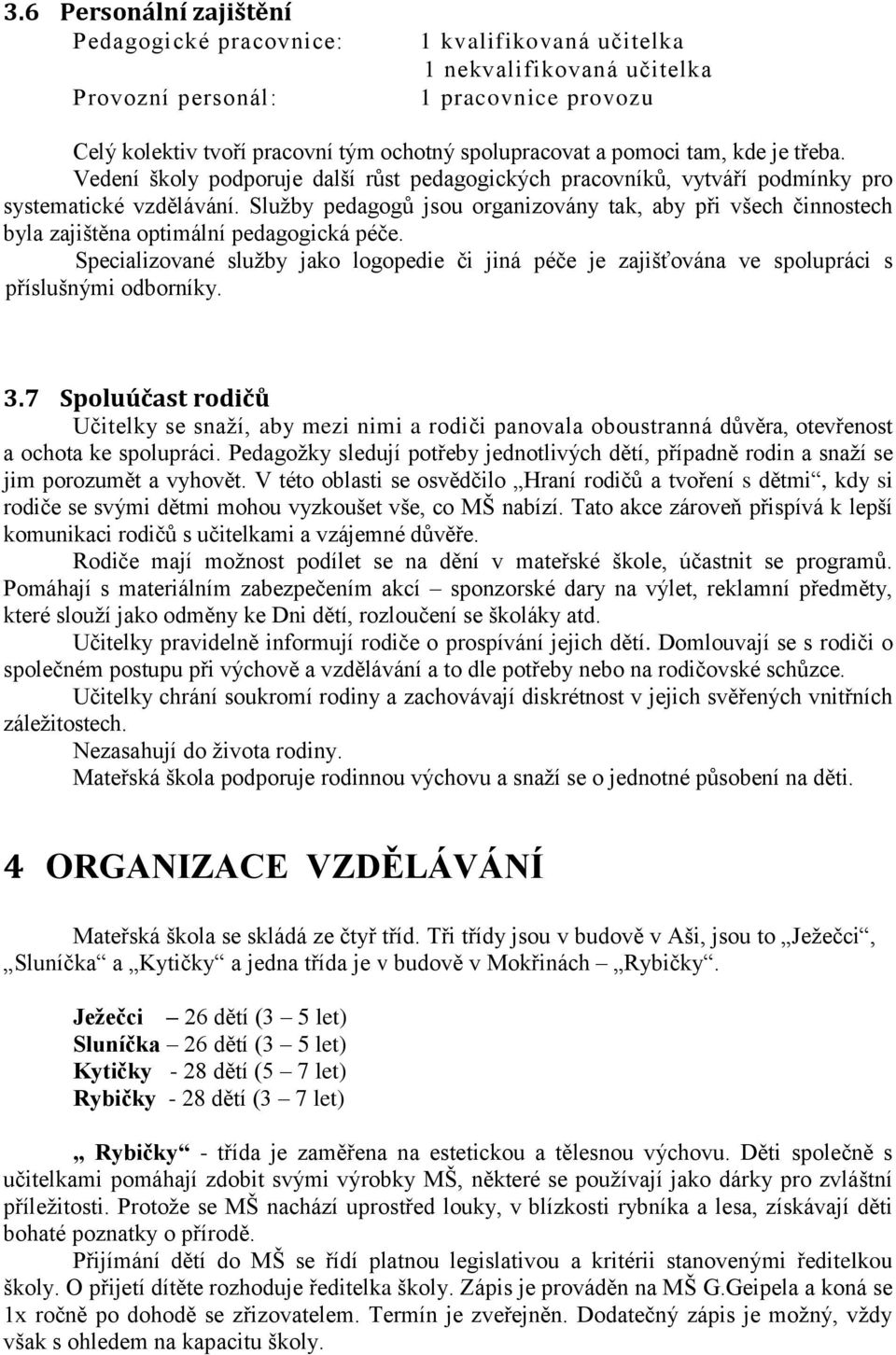 Služby pedagogů jsou organizovány tak, aby při všech činnostech byla zajištěna optimální pedagogická péče.