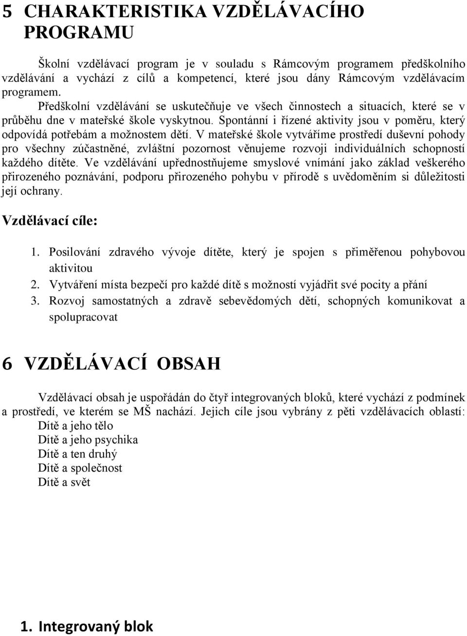 Spontánní i řízené aktivity jsou v poměru, který odpovídá potřebám a možnostem dětí.