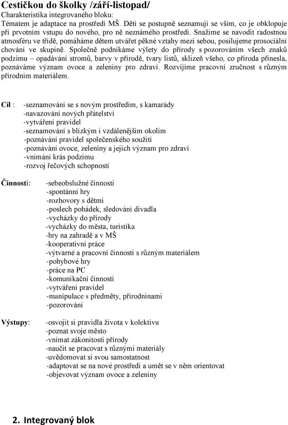 Snažíme se navodit radostnou atmosféru ve třídě, pomáháme dětem utvářet pěkné vztahy mezi sebou, posilujeme prosociální chování ve skupině.