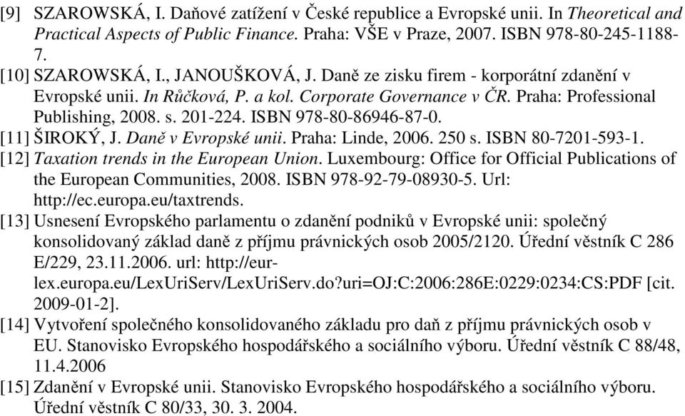 [11] ŠIROKÝ, J. Daně v Evropské unii. Praha: Linde, 2006. 250 s. ISBN 80-7201-593-1. [12] Taxation trends in the European Union.