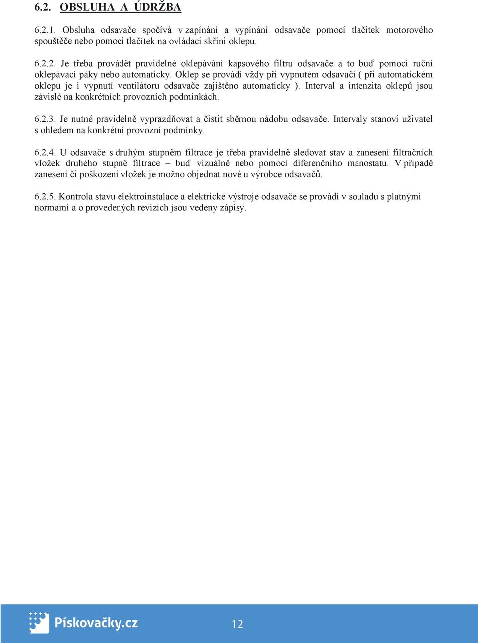 Interval a intenzita oklep jsou závislé na konkrétních provozních podmínkách. 6.2.3. Je nutné pravideln vyprazd ovat a istit sb rnou nádobu odsava e.
