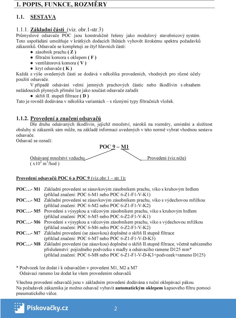 Odsava e se kompletují ze ty hlavních ástí: zásobník prachu ( Z ) filtra ní komora s oklepem ( F ) ventilátorová komora ( V ) kryt odsava e ( K ) Každá z výše uvedených ástí se dodává v n kolika