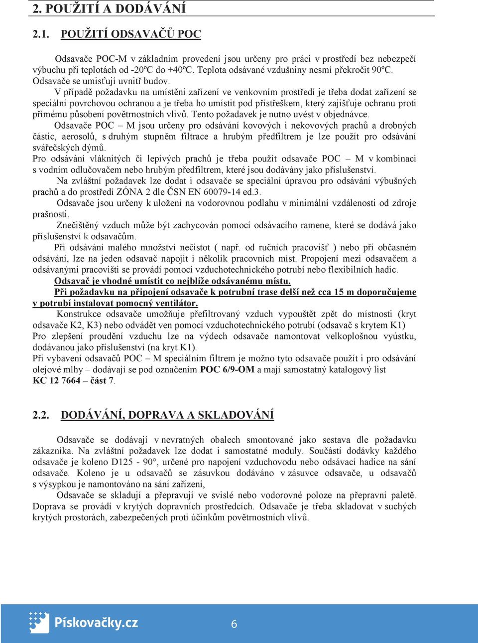 V p ípad požadavku na umíst ní za ízení ve venkovním prost edí je t eba dodat za ízení se speciální povrchovou ochranou a je t eba ho umístit pod p íst eškem, který zajiš uje ochranu proti p ímému p