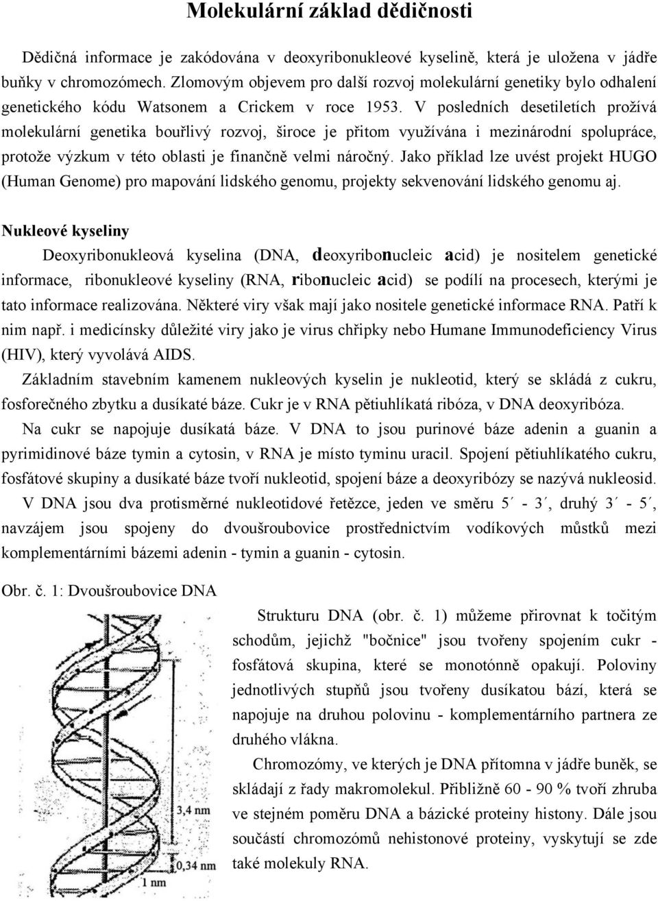 V posledních desetiletích prožívá molekulární genetika bouřlivý rozvoj, široce je přitom využívána i mezinárodní spolupráce, protože výzkum v této oblasti je finančně velmi náročný.