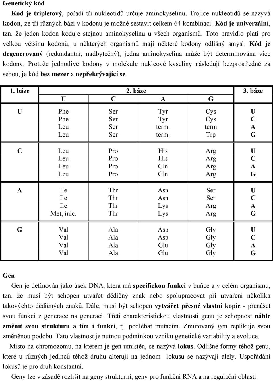 Kód je degenerovaný (redundantní, nadbytečný), jedna aminokyselina může být determinována více kodony.