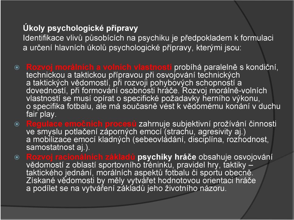 Rozvoj morálně-volních vlastností se musí opírat o specifické požadavky herního výkonu, o specifika fotbalu, ale má současně vést k vědomému konání v duchu fair play.