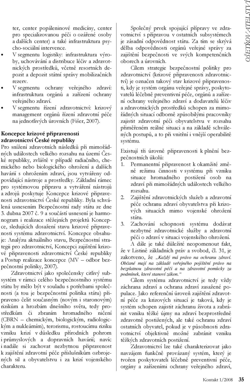 V segmentu ochrany veřejného zdraví: infrastruktura orgánů a zařízení ochrany veřejného zdraví.