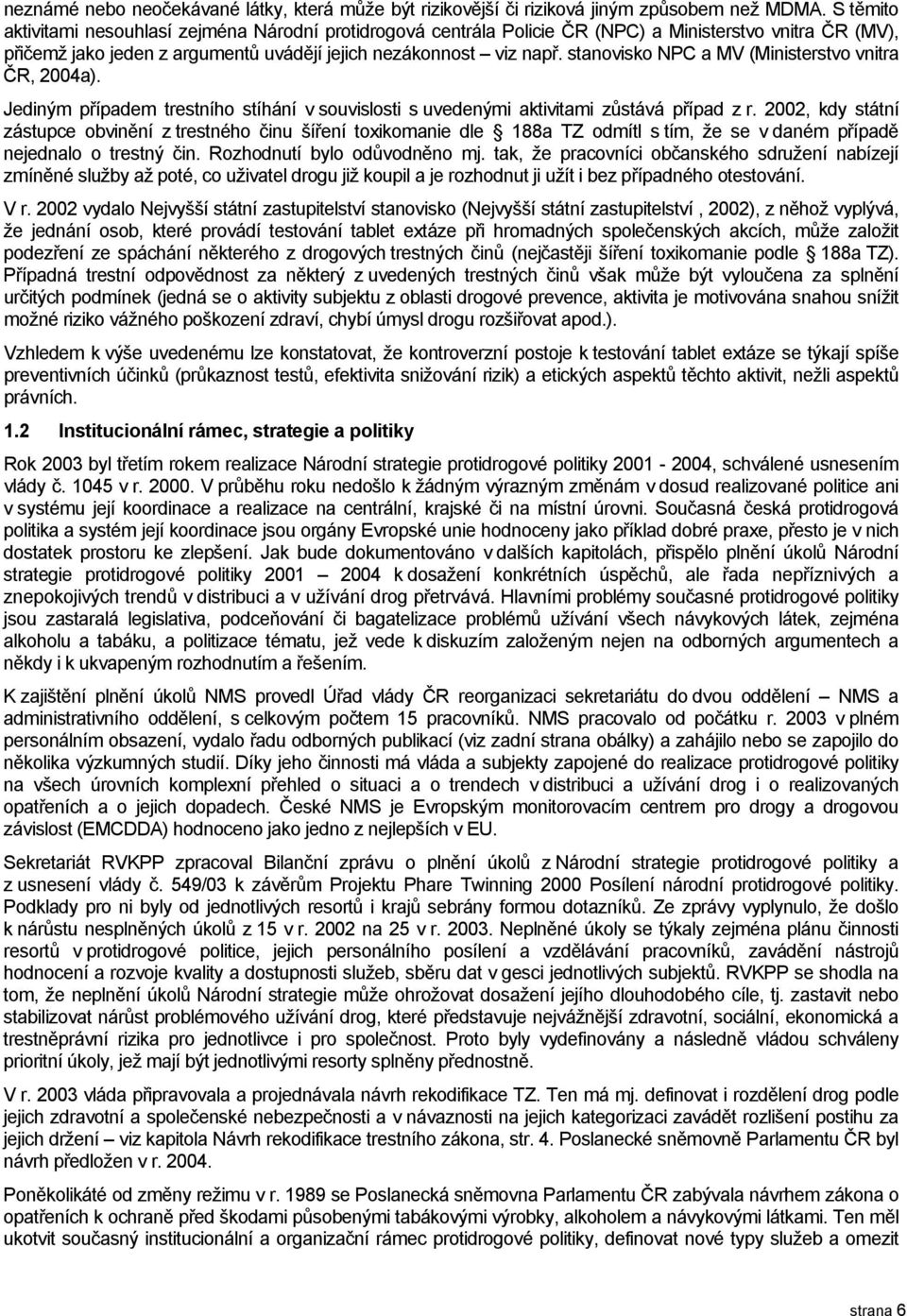 stanovisko NPC a MV (Ministerstvo vnitra ČR, 2004a). Jediným případem trestního stíhání v souvislosti s uvedenými aktivitami zůstává případ z r.