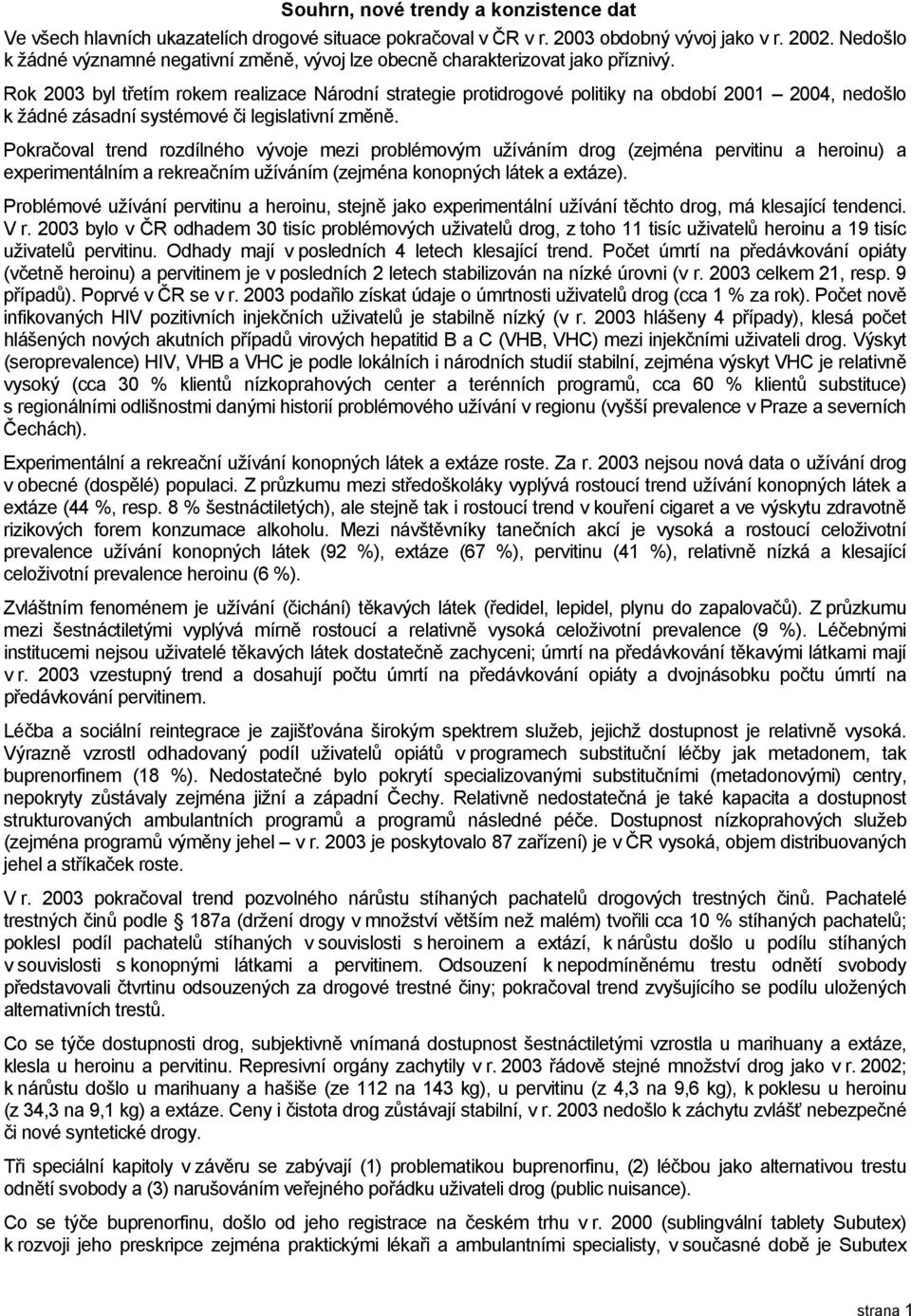 Rok 2003 byl třetím rokem realizace Národní strategie protidrogové politiky na období 2001 2004, nedošlo k žádné zásadní systémové či legislativní změně.