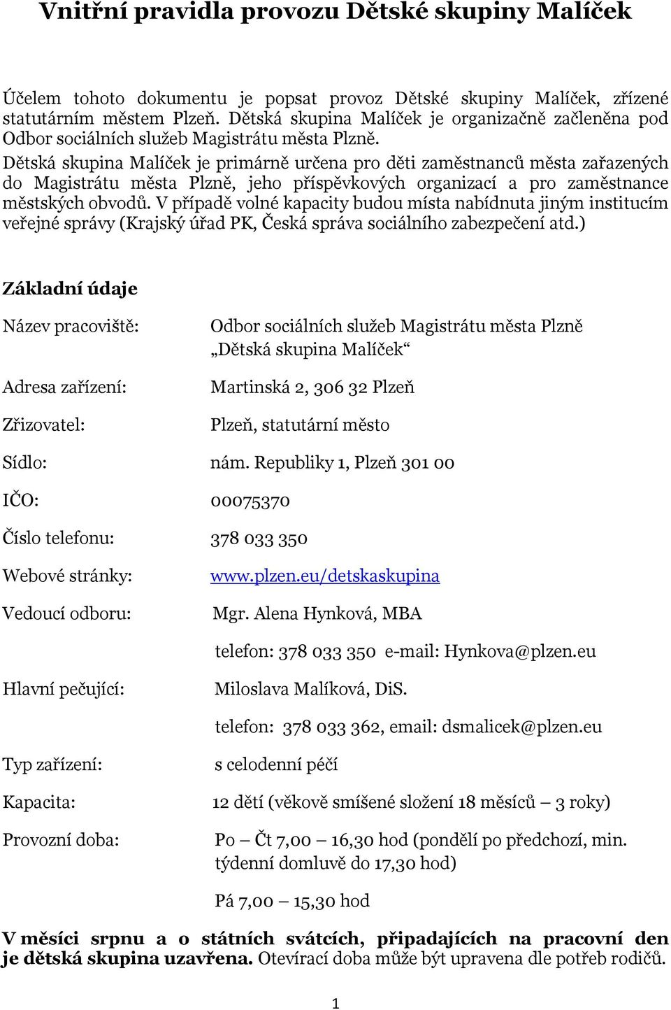 Dětská skupina Malíček je primárně určena pro děti zaměstnanců města zařazených do Magistrátu města Plzně, jeho příspěvkových organizací a pro zaměstnance městských obvodů.