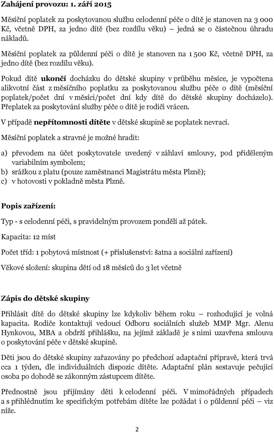 Pokud dítě ukončí docházku do dětské skupiny v průběhu měsíce, je vypočtena alikvotní část z měsíčního poplatku za poskytovanou službu péče o dítě (měsíční poplatek/počet dní v měsíci/počet dní kdy