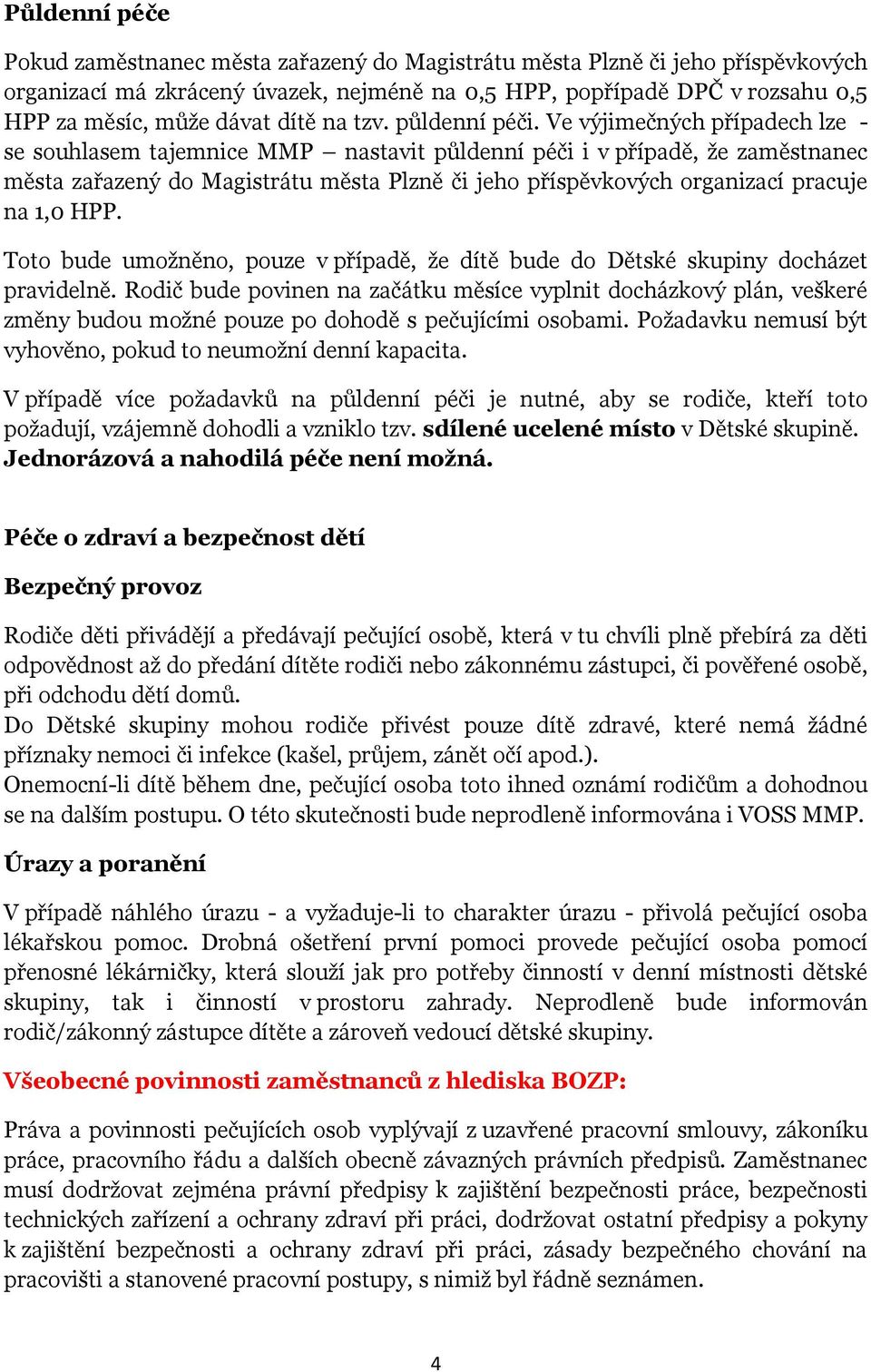 Ve výjimečných případech lze - se souhlasem tajemnice MMP nastavit půldenní péči i v případě, že zaměstnanec města zařazený do Magistrátu města Plzně či jeho příspěvkových organizací pracuje na 1,0