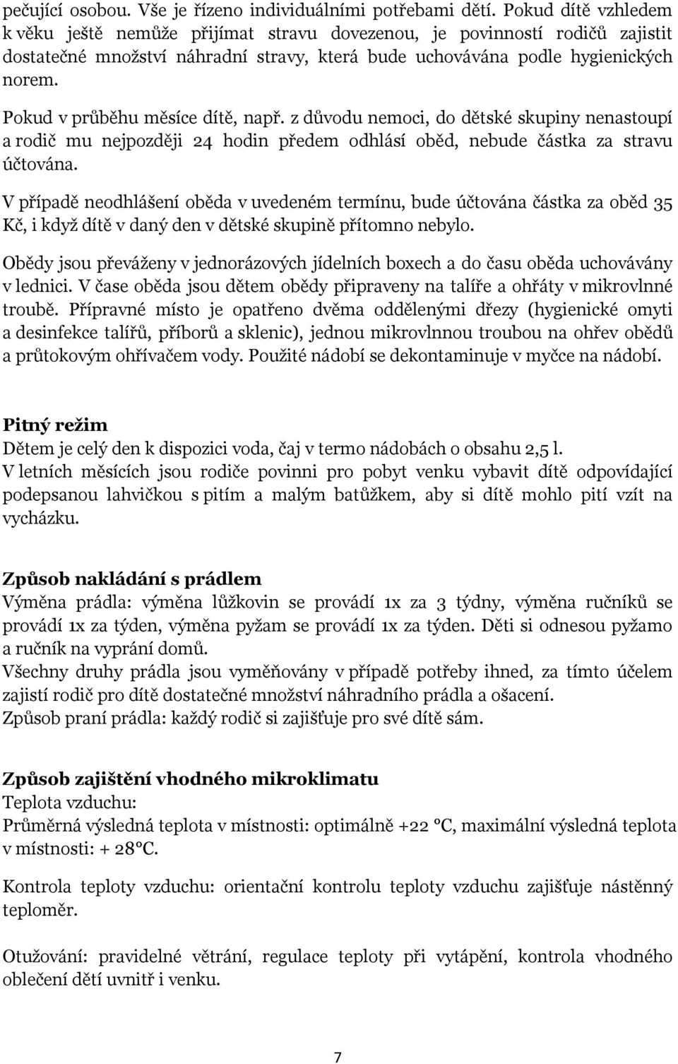 Pokud v průběhu měsíce dítě, např. z důvodu nemoci, do dětské skupiny nenastoupí a rodič mu nejpozději 24 hodin předem odhlásí oběd, nebude částka za stravu účtována.