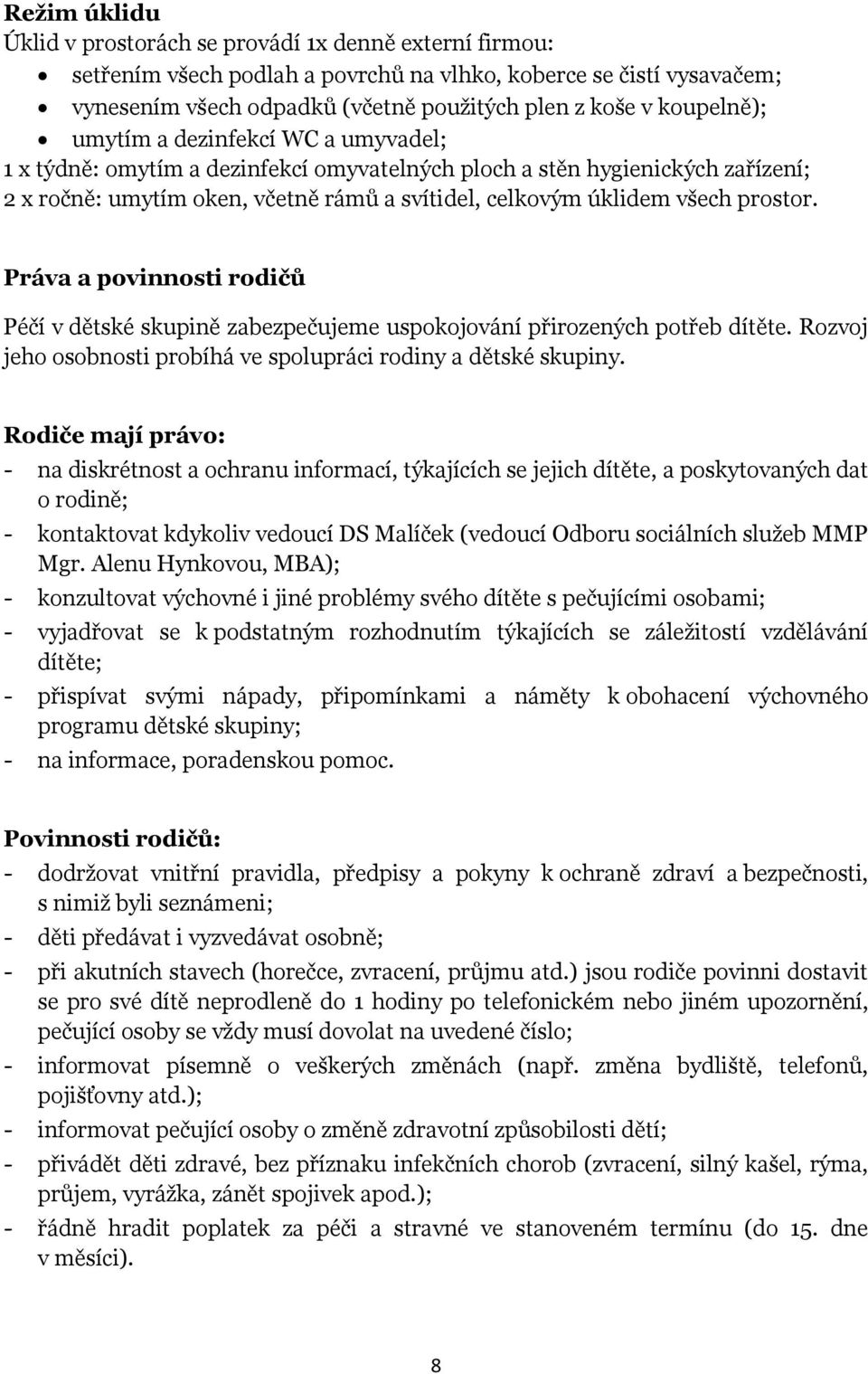 prostor. Práva a povinnosti rodičů Péčí v dětské skupině zabezpečujeme uspokojování přirozených potřeb dítěte. Rozvoj jeho osobnosti probíhá ve spolupráci rodiny a dětské skupiny.