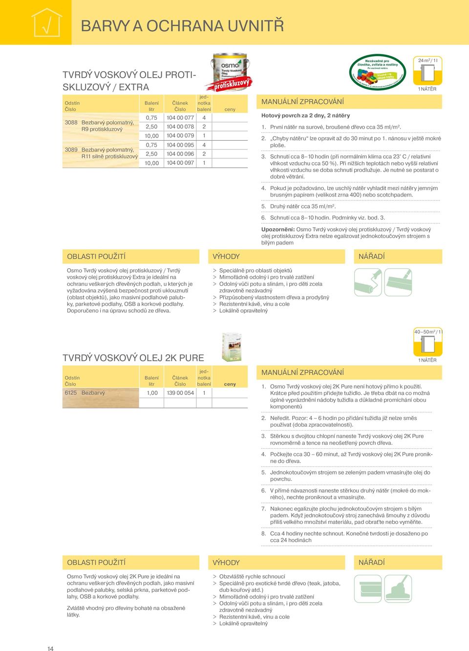 71.3, stálobarevný po kontaktu s potem a slinami 1. První nátěr na surové, broušené dřevo cca 35 ml/m². 24 m 2 / 1 l 2. Chyby nátěru lze opravit až do 30 minut po 1. nánosu v ještě mokré ploše. 3. Schnutí cca 8 10 hodin (při normálním klima cca 23 C / relativní vlhkost vzduchu cca 50 %).