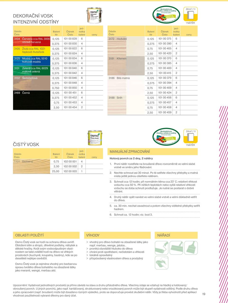 cca RAL 1021 řepkově žlutážlutá 0,125 101 00 822 6 0,375 101 00 824 4 0,75 101 00 405 4 2,50 101 00 420 2 3125 Modrà cca RAL 5010 hořcově modrà 0,125 101 00 834 6 0,375 101 00 836 4 3181 Křemen 0,125