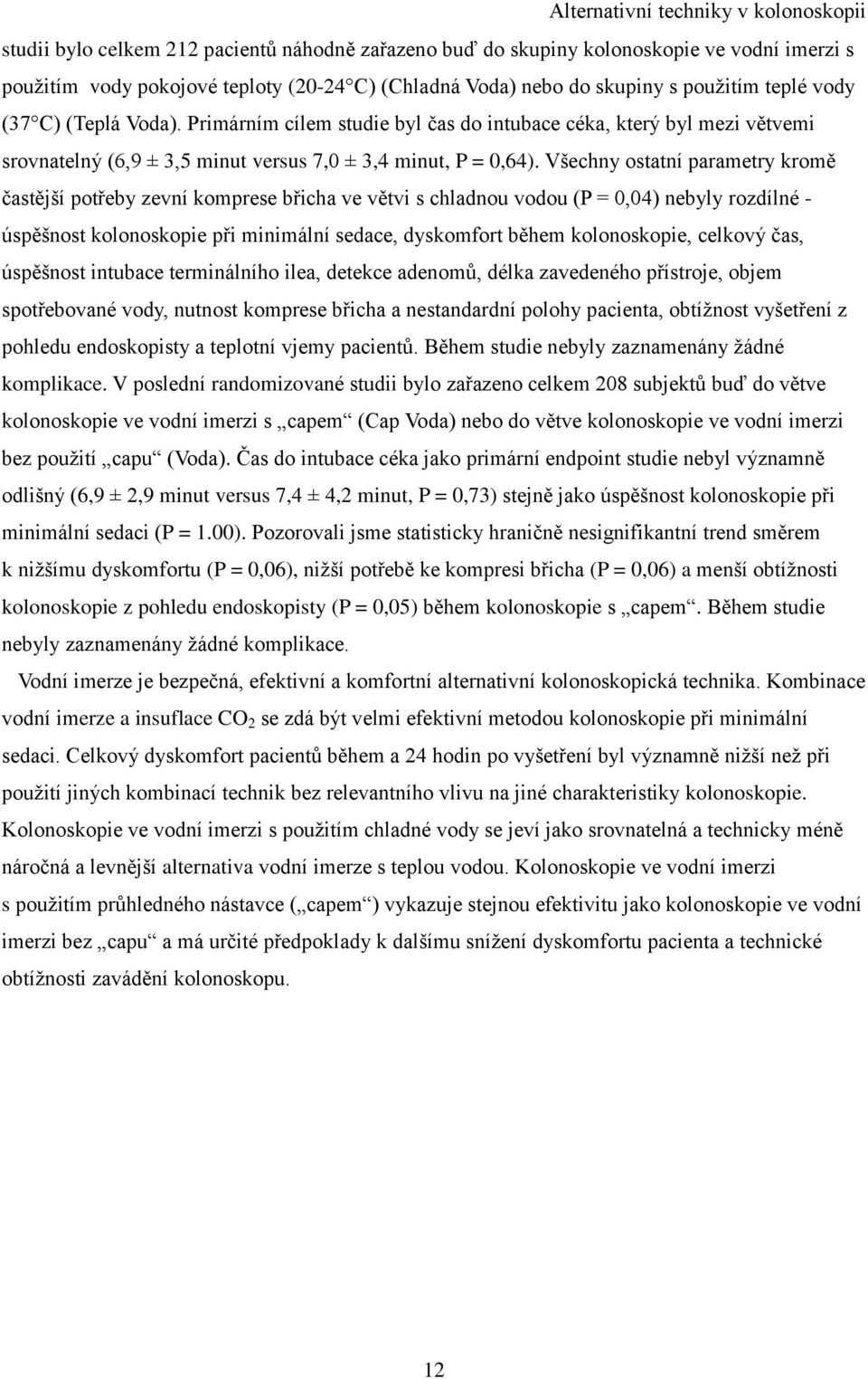 Všechny ostatní parametry kromě častější potřeby zevní komprese břicha ve větvi s chladnou vodou (P = 0,04) nebyly rozdílné - úspěšnost kolonoskopie při minimální sedace, dyskomfort během
