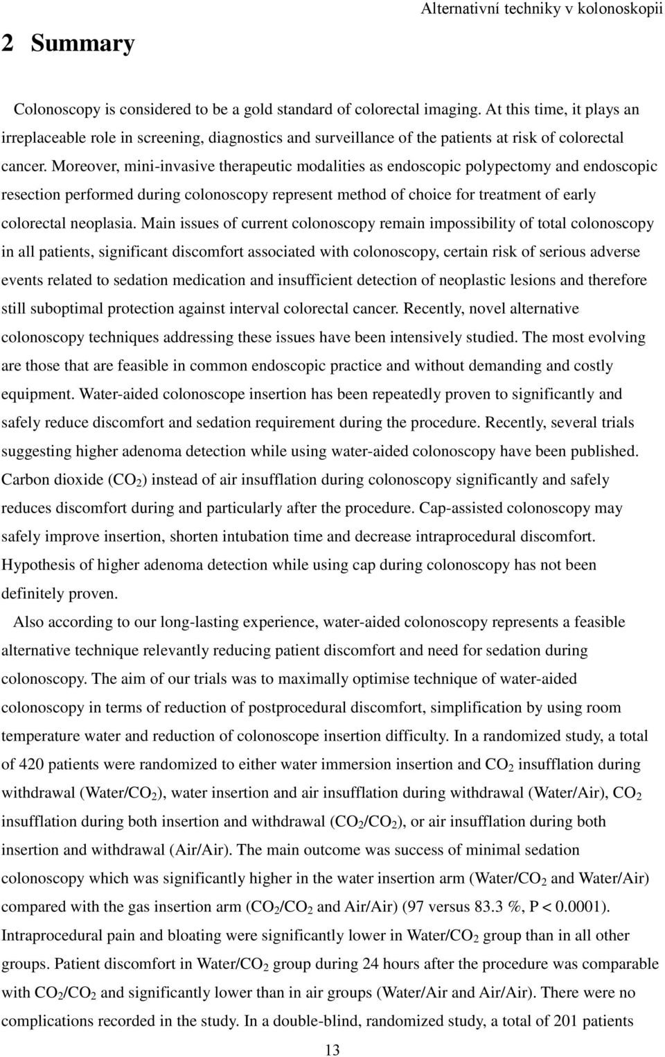 Moreover, mini-invasive therapeutic modalities as endoscopic polypectomy and endoscopic resection performed during colonoscopy represent method of choice for treatment of early colorectal neoplasia.