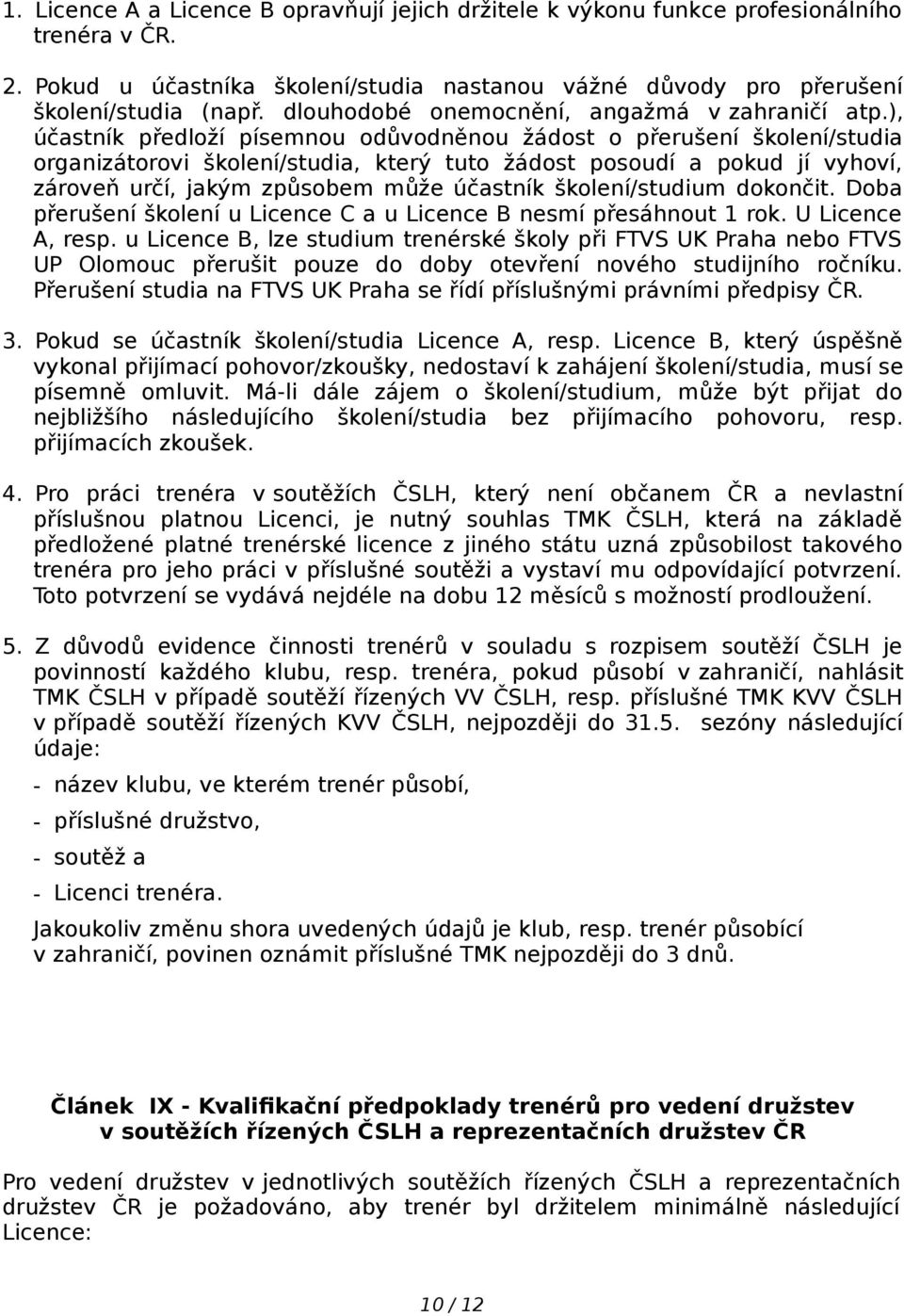 ), účastník předloží písemnou odůvodněnou žádost o přerušení školení/studia organizátorovi školení/studia, který tuto žádost posoudí a pokud jí vyhoví, zároveň určí, jakým způsobem může účastník