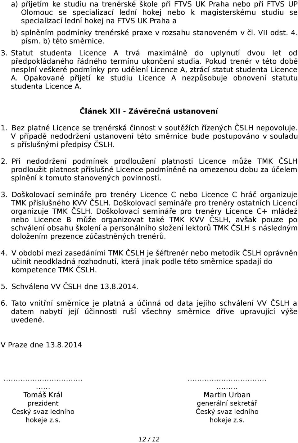 Pokud trenér v této době nesplní veškeré podmínky pro udělení Licence A, ztrácí statut studenta Licence A. Opakované přijetí ke studiu Licence A nezpůsobuje obnovení statutu studenta Licence A.