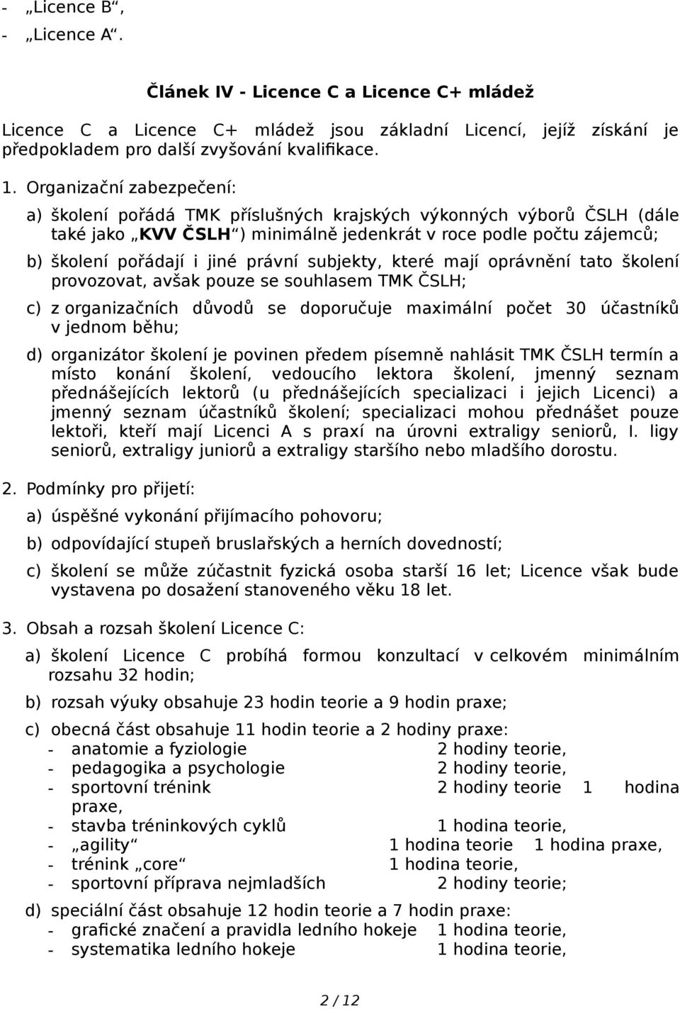 subjekty, které mají oprávnění tato školení provozovat, avšak pouze se souhlasem TMK ČSLH; c) z organizačních důvodů se doporučuje maximální počet 30 účastníků v jednom běhu; d) organizátor školení