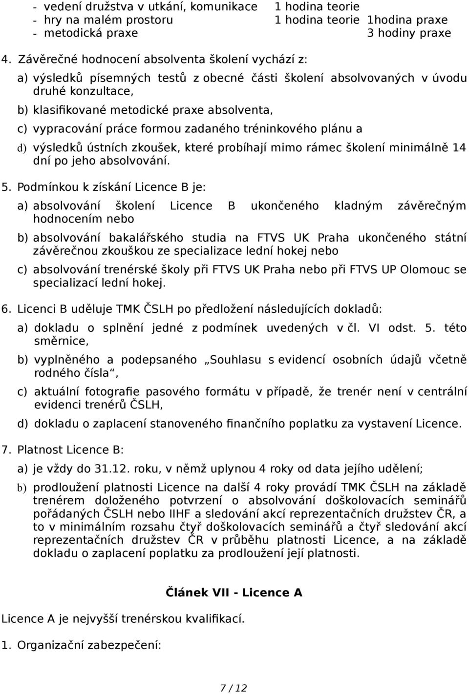 práce formou zadaného tréninkového plánu a d) výsledků ústních zkoušek, které probíhají mimo rámec školení minimálně 14 dní po jeho absolvování. 5.