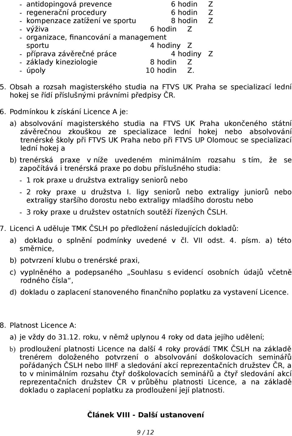 Obsah a rozsah magisterského studia na FTVS UK Praha se specializací lední hokej se řídí příslušnými právními předpisy ČR. 6.