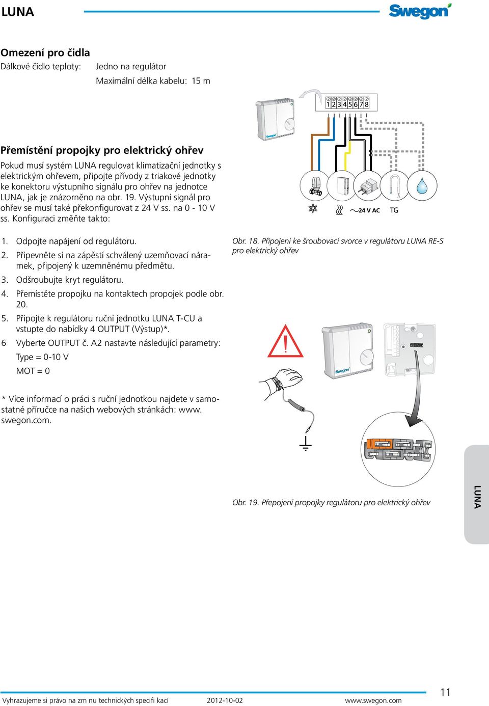 mm Model: 1 = s rychlospojkou 2 = s kolíky na koncích kabelu Ventil SYST VD aaa- CLC Model: VD = přímý Velikost: 115 a 120 Propojovací