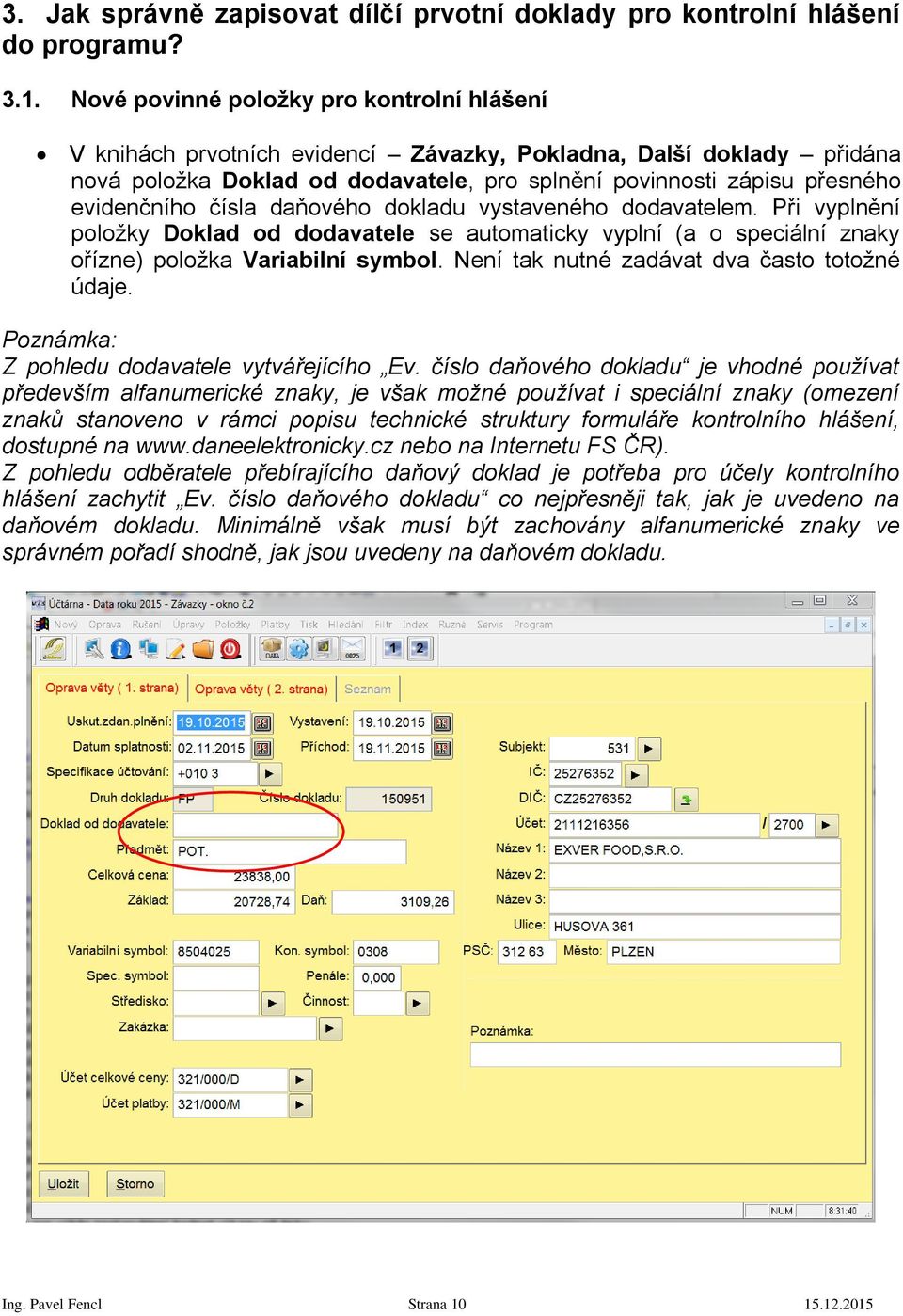 čísla daňového dokladu vystaveného dodavatelem. Při vyplnění položky Doklad od dodavatele se automaticky vyplní (a o speciální znaky ořízne) položka Variabilní symbol.