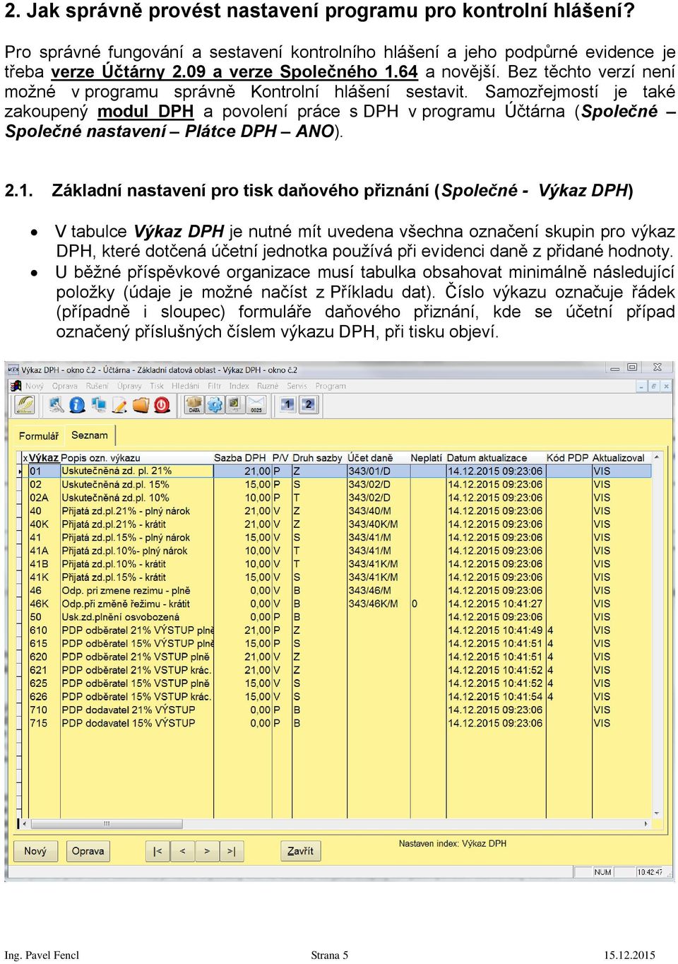 Samozřejmostí je také zakoupený modul DPH a povolení práce s DPH v programu Účtárna (Společné Společné nastavení Plátce DPH ANO). 2.1.