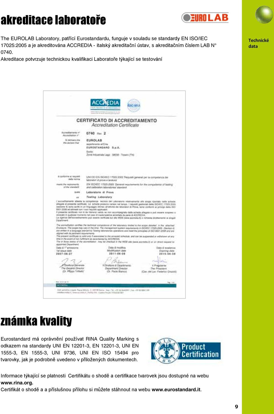 Akreditace potvrzuje technickou kvalifikaci Laboratoře týkající se testování Technické data známka kvality Eurostandard má oprávnění používat RINA Quality Marking s odkazem na standardy