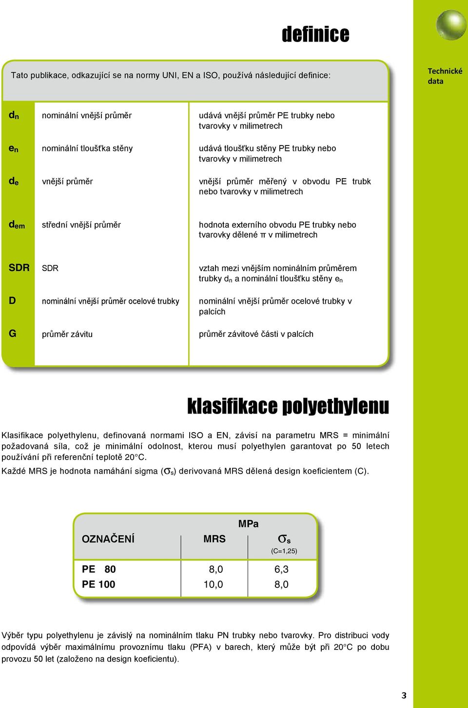 hodnota externího obvodu PE trubky nebo tvarovky dělené π v milimetrech SDR SDR vztah mezi vnějším nominálním průměrem trubky d n a nominální tloušťku stěny e n D nominální vnější průměr ocelové