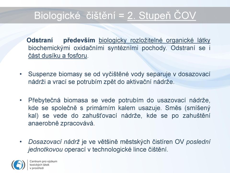 Přebytečná biomasa se vede potrubím do usazovací nádrže, kde se společně s primárním kalem usazuje.