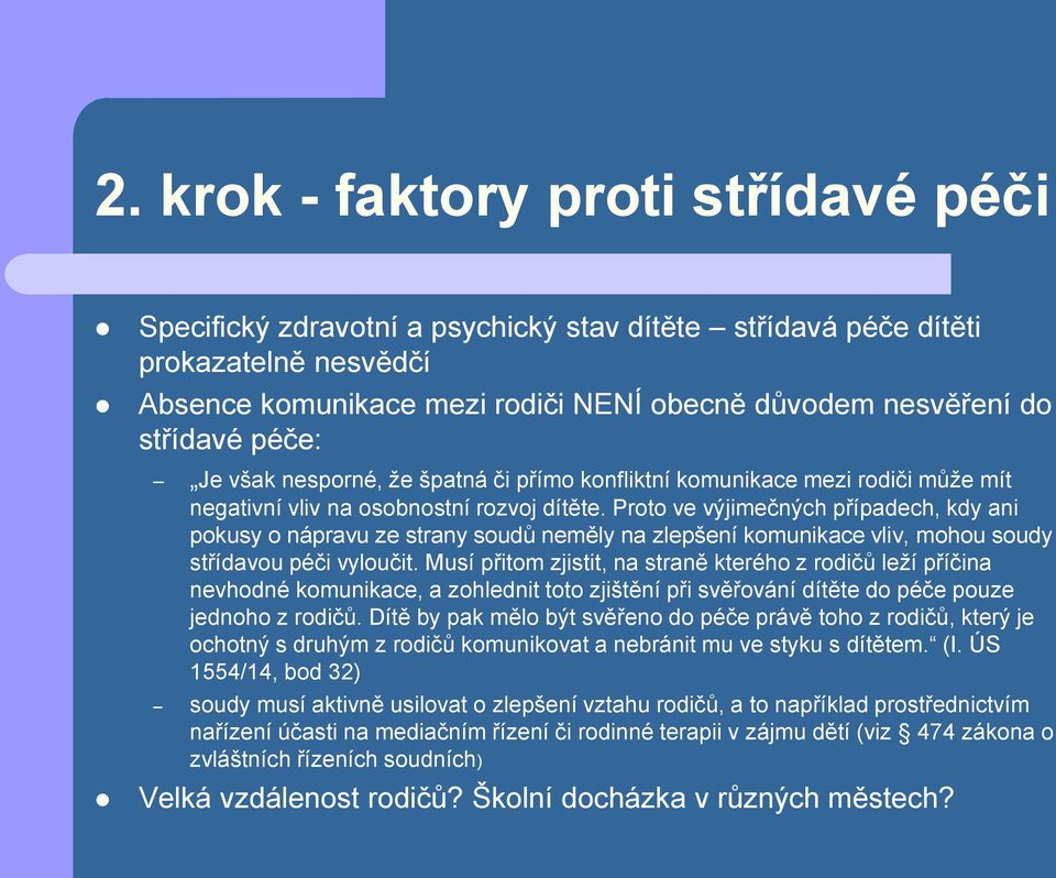 Proto ve výjimečných případech, kdy ani pokusy o nápravu ze strany soudů neměly na zlepšení komunikace vliv, mohou soudy střídavou péči vyloučit.