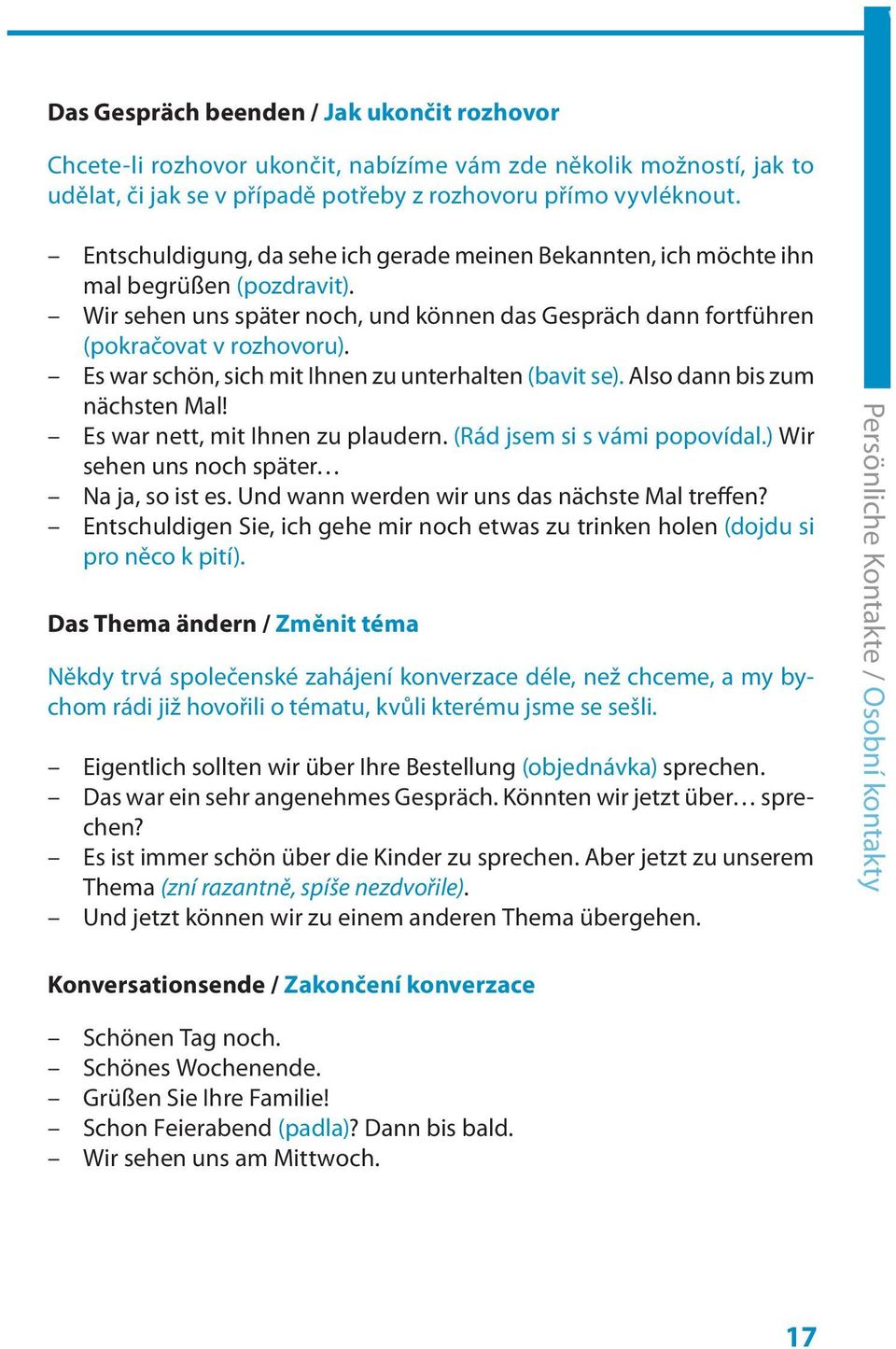 Es war schön, sich mit Ihnen zu unterhalten (bavit se). Also dann bis zum nächsten Mal! Es war nett, mit Ihnen zu plaudern. (Rád jsem si s vámi popovídal.) Wir sehen uns noch später Na ja, so ist es.