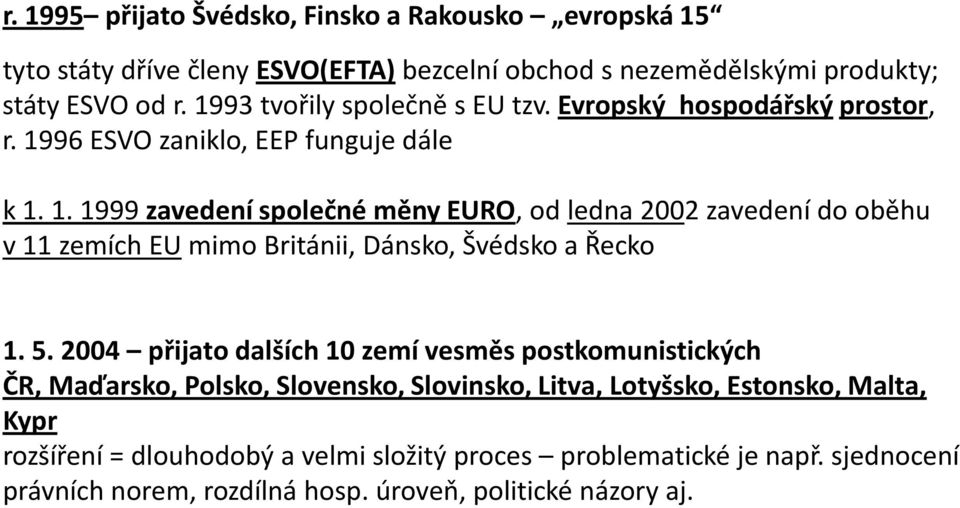 96 ESVO zaniklo, EEP funguje dále k 1. 1. 1999 zavedení společné měny EURO, od ledna 2002 zavedení do oběhu v 11 zemích EU mimo Británii, Dánsko, Švédsko a Řecko 1.