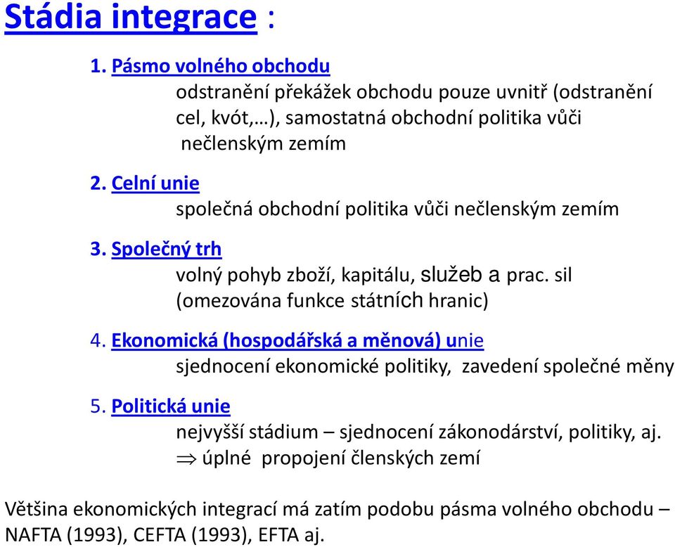 Celní unie společná obchodní politika vůči nečlenským zemím 3. Společný trh volný pohyb zboží, kapitálu, služeb a prac.