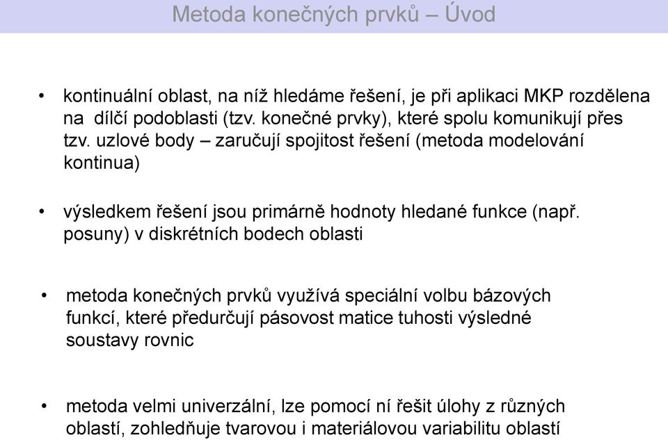 uzlové body zaručují spojitost řešení (metoda modelování kontinua) výsledkem řešení jsou primárně hodnoty hledané funkce (např.