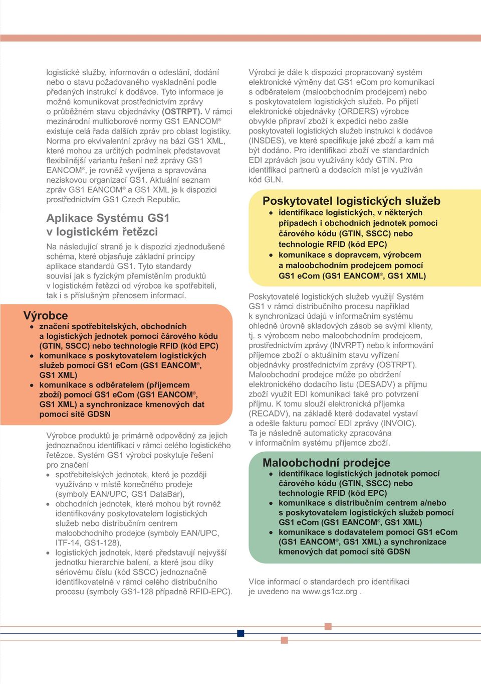 V rámci mezinárodní multioborové normy GS1 EANCOM existuje celá řada dalších zpráv pro oblast logistiky.