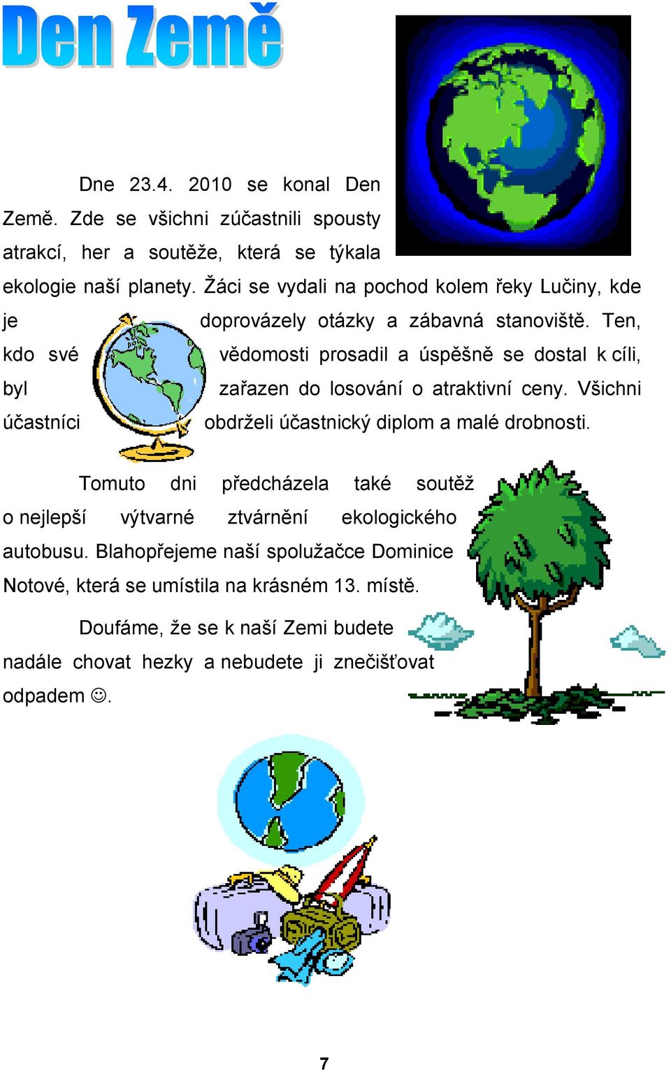 Ten, kdo své vědomosti prosadil a úspěšně se dostal k cíli, byl zařazen do losování o atraktivní ceny.