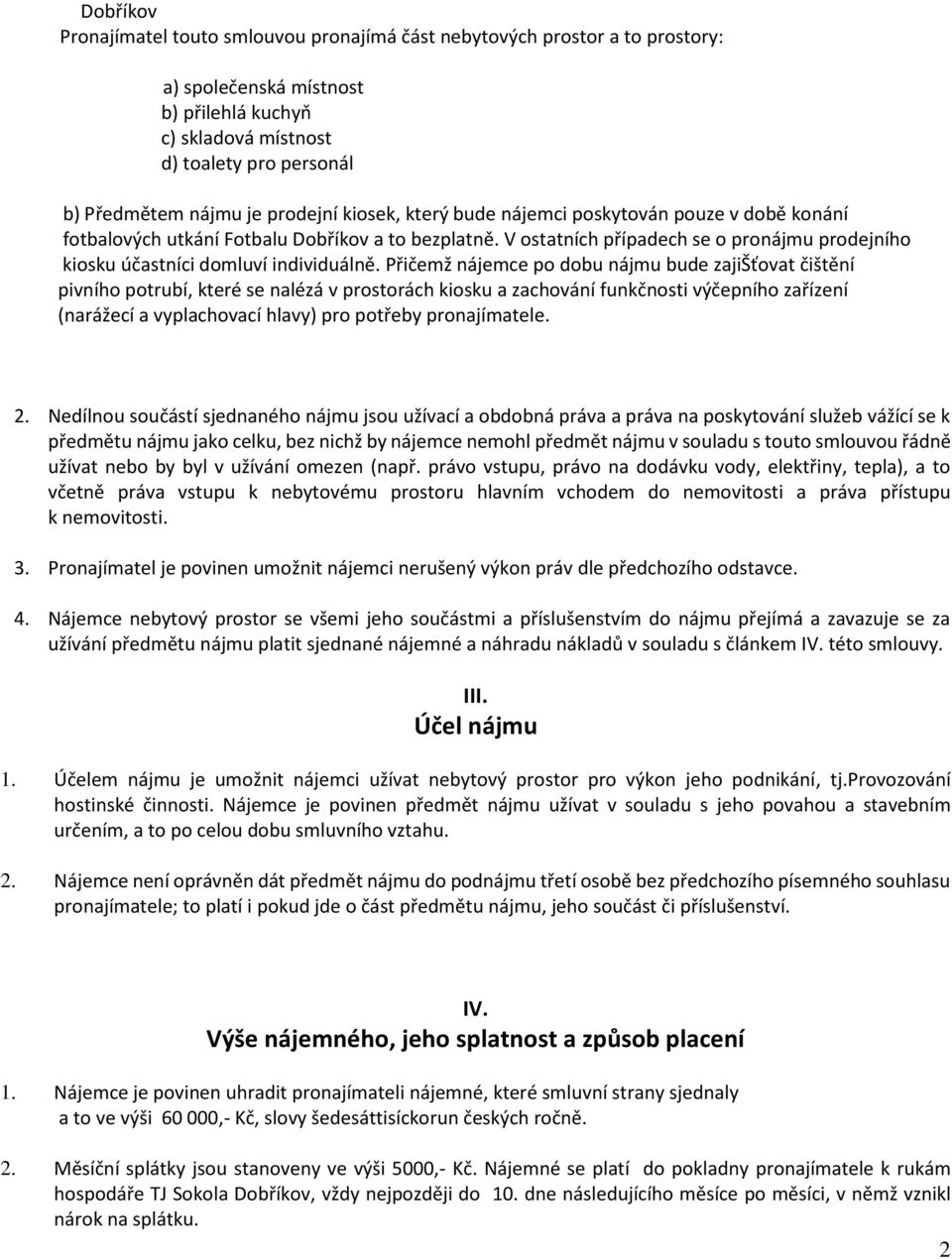 V ostatních případech se o pronájmu prodejního kiosku účastníci domluví individuálně.