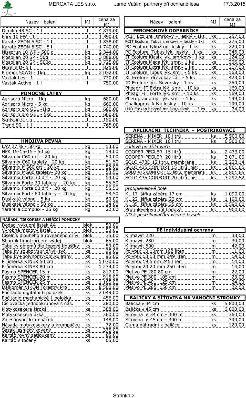 lesklý - 1 ks ks 246,00 Mospilan 20 SP - 50g kg 3 888,00 IT Ecolure Klasik lýk. smrkový- 1 ks ks 124,00 Mospilan 20 SP - 500g kg 3 725,00 IT Ecolure Mega lýk. smr.- 1 ks ks 206,00 Nurelle D- 5 l l 825,00 IT Ecolure Extra lýk.