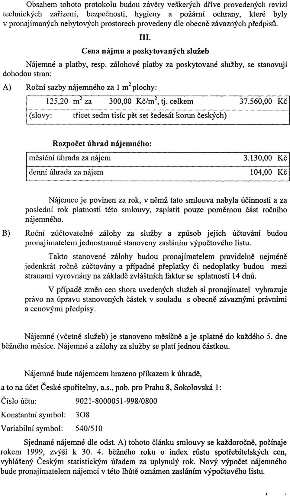 zálohové platby za poskytované služby, se stanovují dohodou stran: A) Roční sazby nájemného za 1 m 2 plochy: (slovy: 125,20 m 2 za 300,00 Kč/m 2, tj. celkem 37.