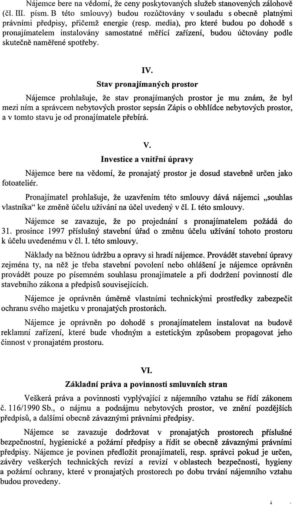 Stav pronajímaných prostor Nájemce prohlašuje, že stav pronajímaných prostor je mu znám, že byl mezi ním a správcem nebytových prostor sepsán Zápis o obhlídce nebytových prostor, a v tomto stavu je